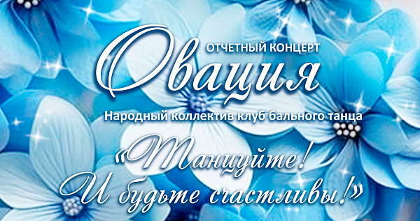 Отчётный концерт "Танцуйте! И будьте счастливы!" Народного коллектива клуба бального танца "Овация"